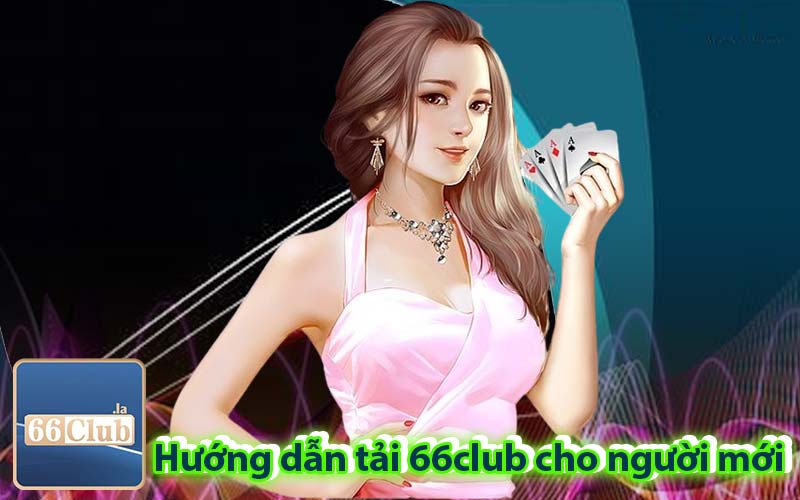 Hướng dẫn tải 66club cho người mới