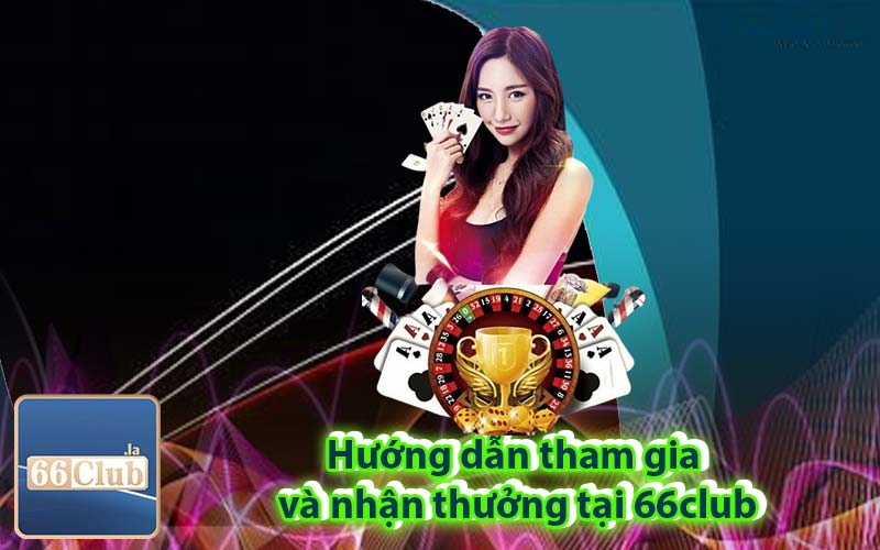 Hướng dẫn tham gia và nhận thưởng tại 66club