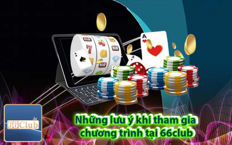 Những lưu ý khi tham gia chương trình tại 66club